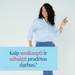 „Kaip susikaupti ir užbaigti tai, ką pradėjote?“