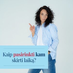 „Kaip pasirinkti, kam iš tikrųjų skirti savo laiką?“
